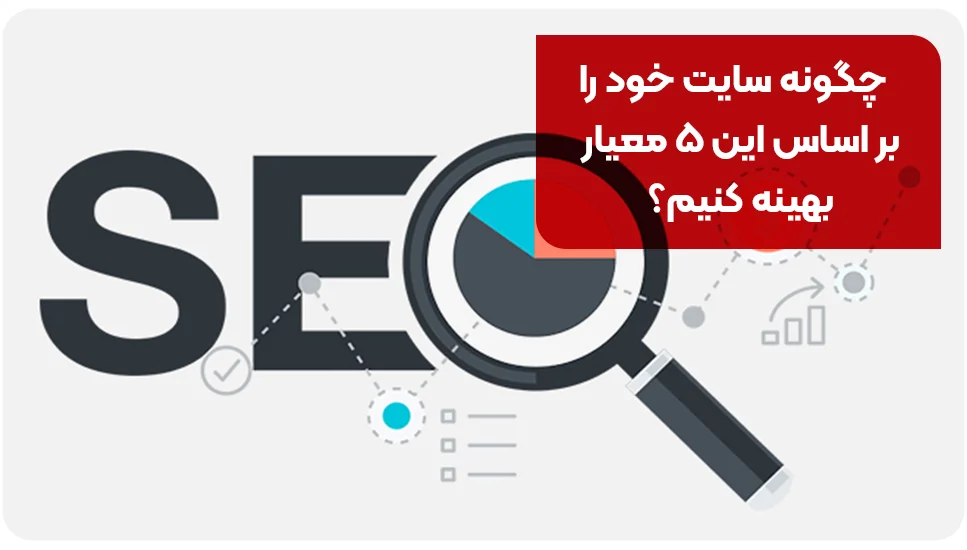 سایت چگونه سایت خود را بر اساس این ۵ معیار بهینه کنیم؟