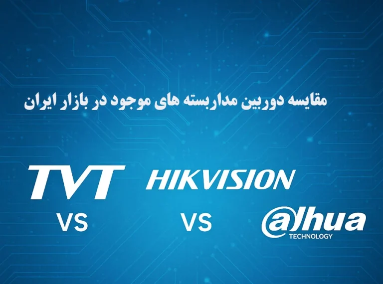 مقایسه دوربین های مداربسته TVT با هایک ویژن و داهوا؛ انتخاب هوشمندانه برای پروژه های امنیتی در ایران